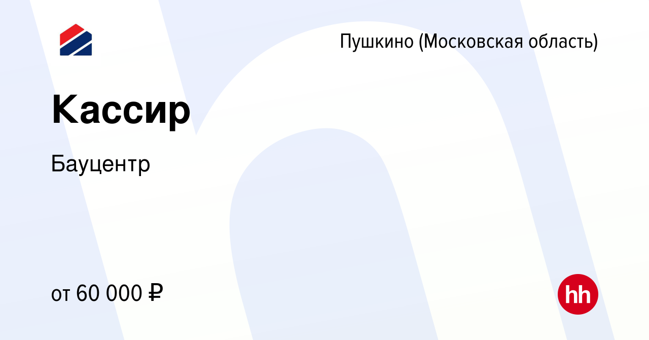 Вакансия Кассир в Пушкино (Московская область) , работа в компании Бауцентр  (вакансия в архиве c 7 июня 2024)