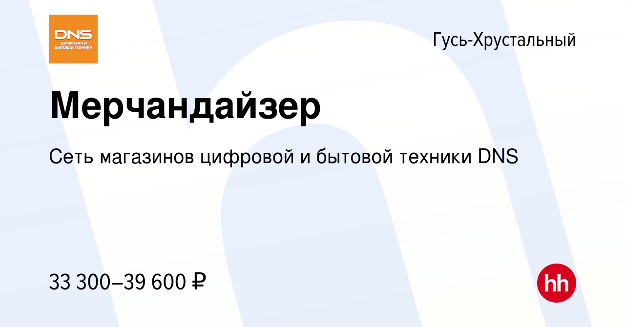 Вакансия Мерчандайзер в Гусь-Хрустальном, работа в компании Сеть магазинов  цифровой и бытовой техники DNS (вакансия в архиве c 11 декабря 2023)