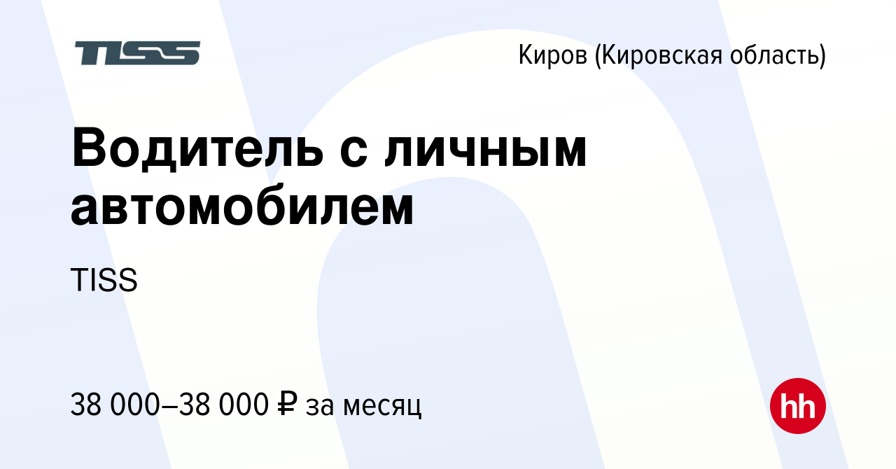 Вакансия Водитель с личным автомобилем в Кирове (Кировская область), работа  в компании TISS (вакансия в архиве c 10 января 2024)