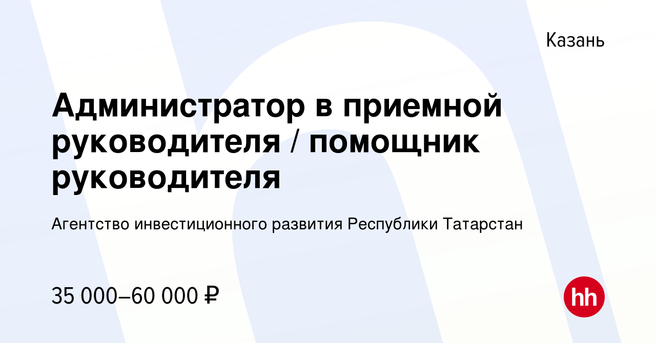 Вакансия Администратор в приемной руководителя / помощник руководителя в  Казани, работа в компании Агентство инвестиционного развития Республики  Татарстан (вакансия в архиве c 12 января 2024)