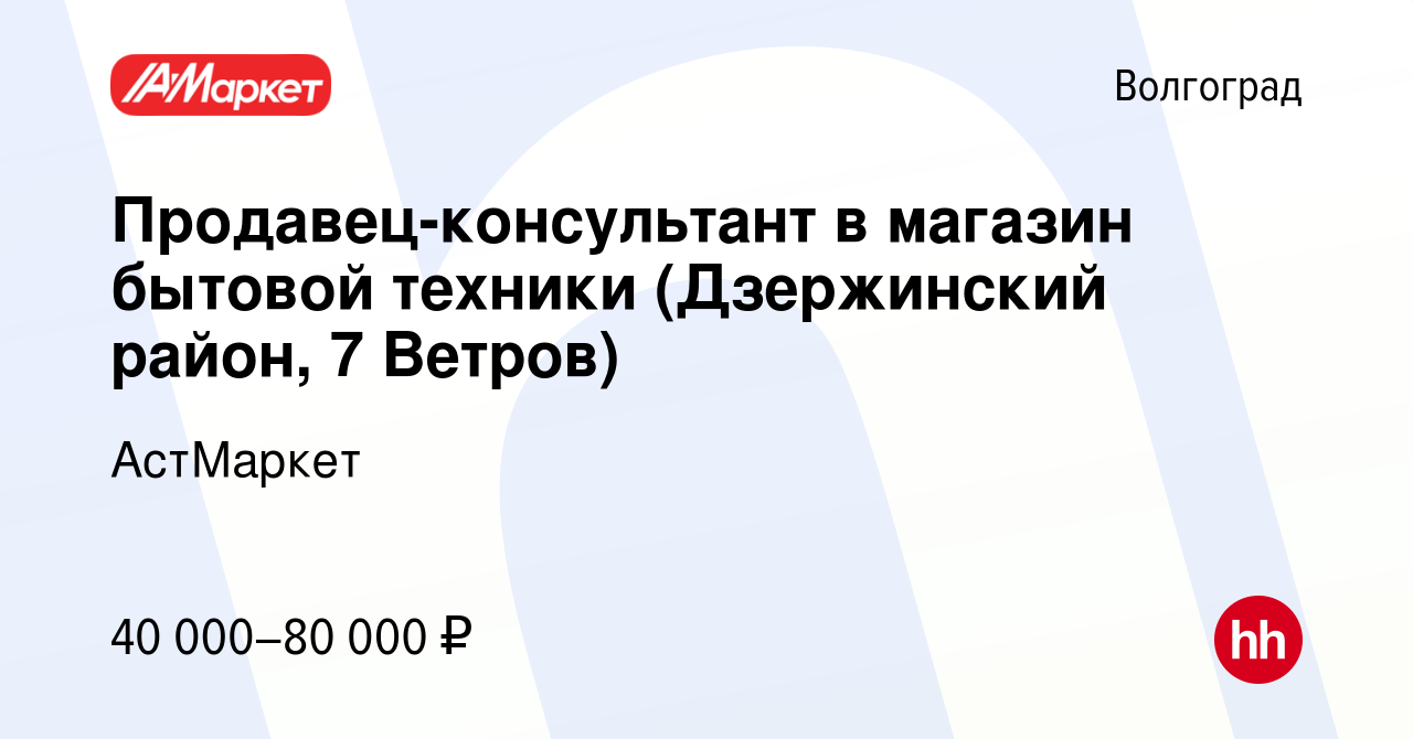 Вакансия Продавец-консультант в магазин бытовой техники (Дзержинский район,  7 Ветров) в Волгограде, работа в компании АстМаркет (вакансия в архиве c 12  января 2024)