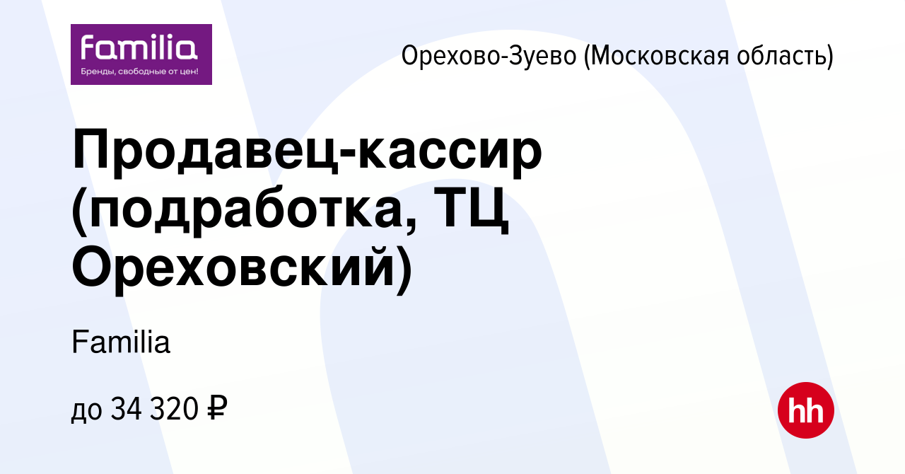 Вакансия Продавец-кассир (подработка, ТЦ Ореховский) в Орехово-Зуево, работа  в компании Familia (вакансия в архиве c 8 января 2024)