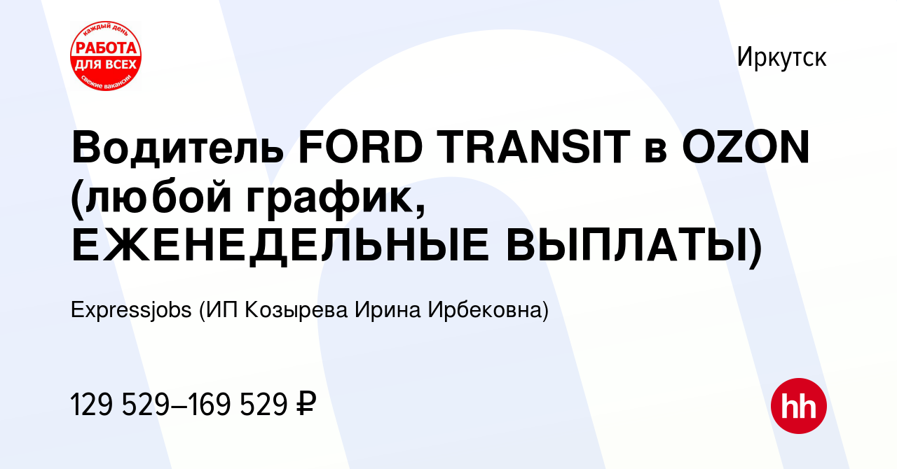 Вакансия Водитель FORD TRANSIT в OZON (любой график, ЕЖЕНЕДЕЛЬНЫЕ ВЫПЛАТЫ)  в Иркутске, работа в компании Expressjobs (ИП Козырева Ирина Ирбековна)  (вакансия в архиве c 12 января 2024)