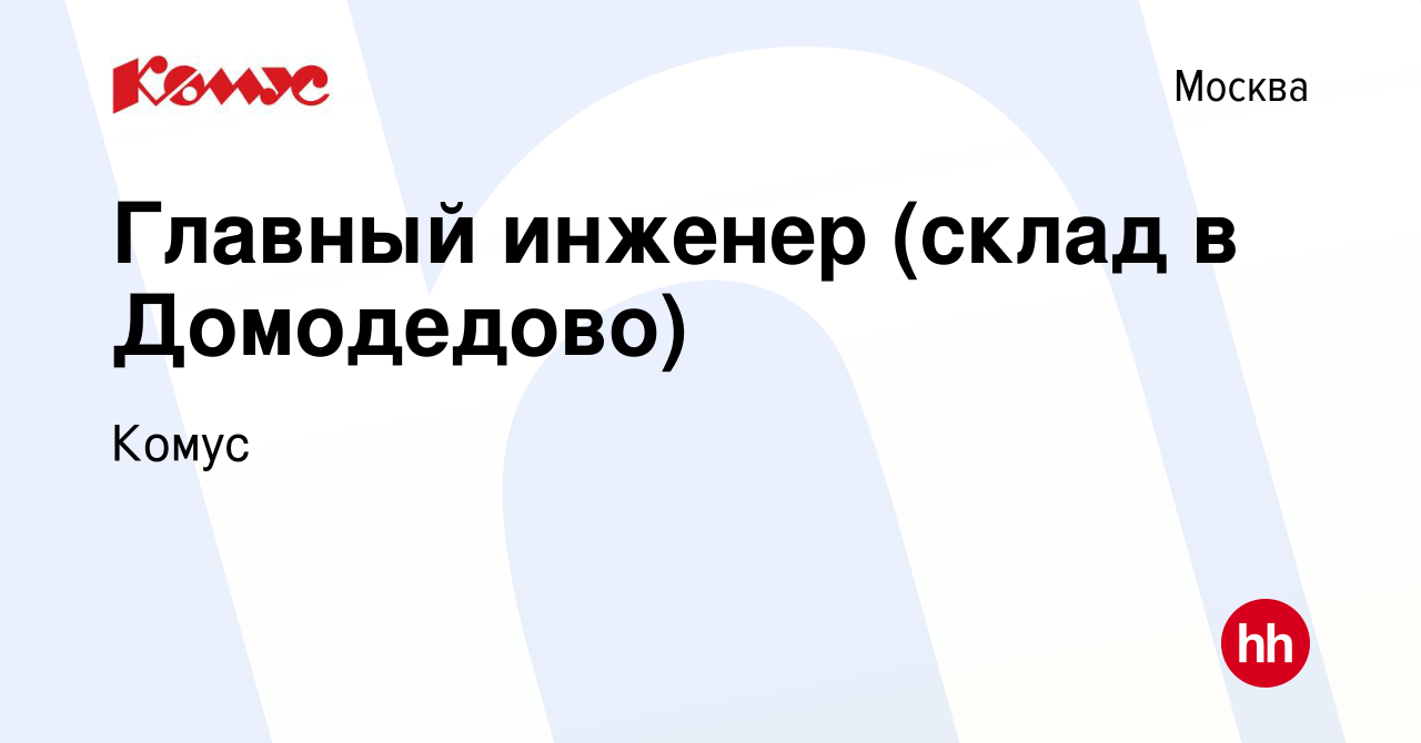 Вакансия Главный инженер (склад в Домодедово) в Москве, работа в компании  Комус (вакансия в архиве c 21 февраля 2024)