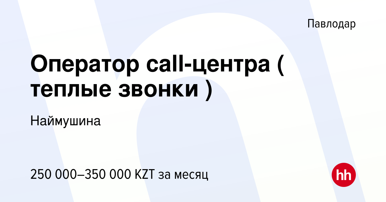 Вакансия Оператор call-центра ( теплые звонки ) в Павлодаре, работа в  компании Наймушина (вакансия в архиве c 3 января 2024)