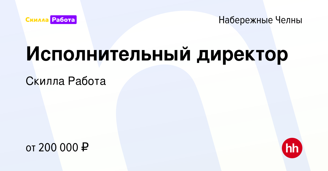 Вакансия Исполнительный директор в Набережных Челнах, работа в компании  Skilla Работа (вакансия в архиве c 13 января 2024)