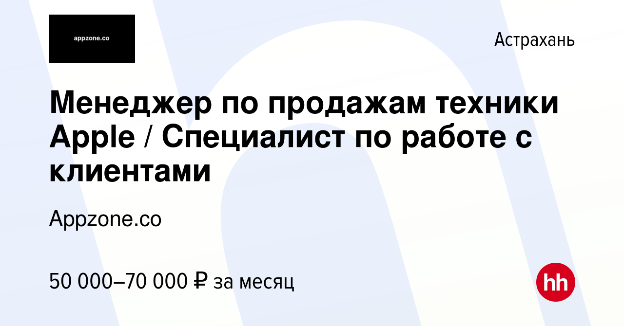 Вакансия Менеджер по продажам техники Apple / Специалист по работе с  клиентами в Астрахани, работа в компании Appzone.co (вакансия в архиве c 13  января 2024)