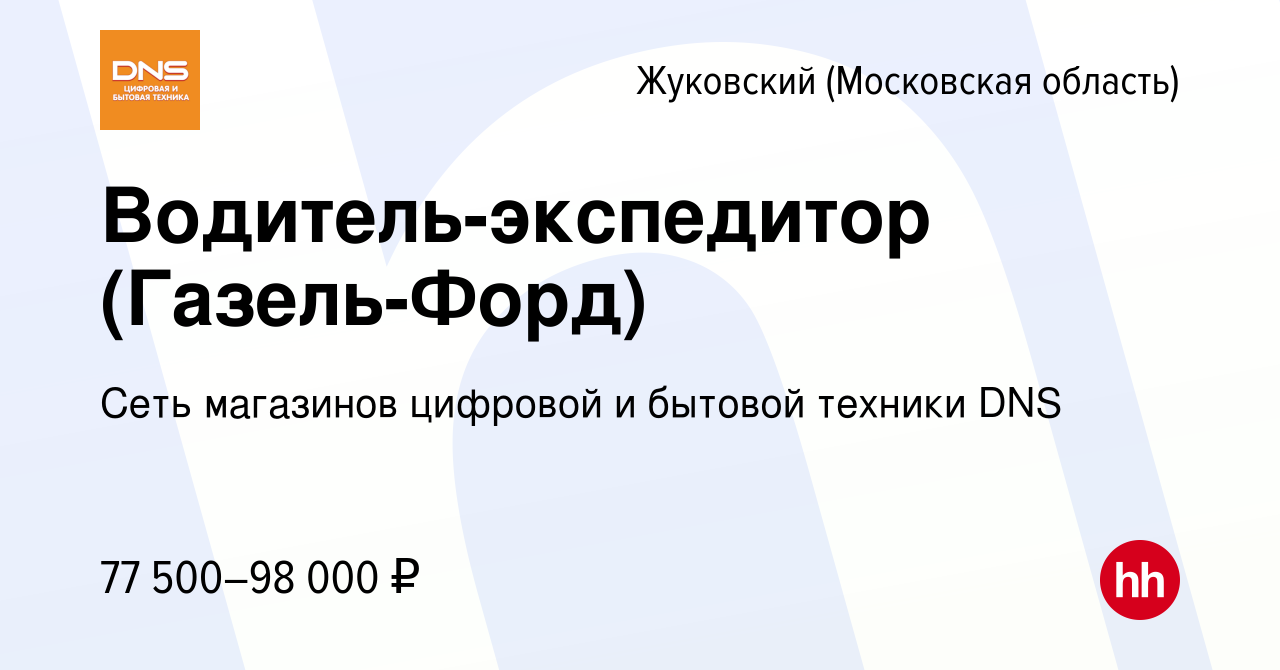 Вакансия Водитель-экспедитор (Газель-Форд) в Жуковском, работа в компании  Сеть магазинов цифровой и бытовой техники DNS (вакансия в архиве c 9 января  2024)