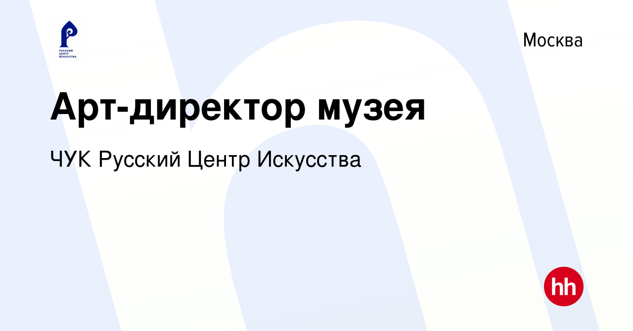 Вакансия Арт-директор музея в Москве, работа в компании ЧУК Русский Центр  Искусства (вакансия в архиве c 13 января 2024)