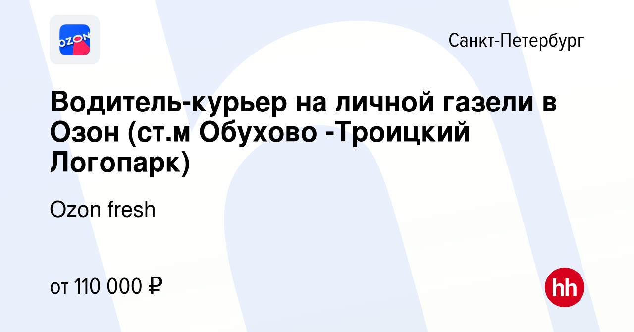 Вакансия Водитель-курьер на личной газели в Озон (ст.м Обухово -Троицкий  Логопарк) в Санкт-Петербурге, работа в компании Ozon fresh (вакансия в  архиве c 13 января 2024)