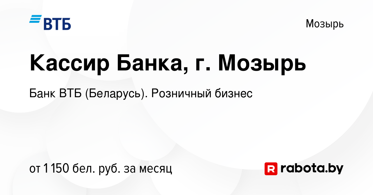 Вакансия Кассир Банка, г. Мозырь в Мозыре, работа в компании Банк ВТБ  (Беларусь). Розничный бизнес (вакансия в архиве c 3 января 2024)