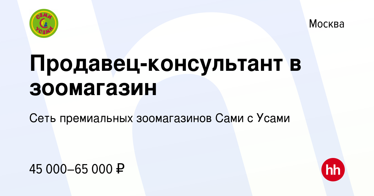 Вакансия Продавец-консультант в зоомагазин в Москве, работа в компании Сеть  премиальных зоомагазинов Сами с Усами (вакансия в архиве c 13 января 2024)