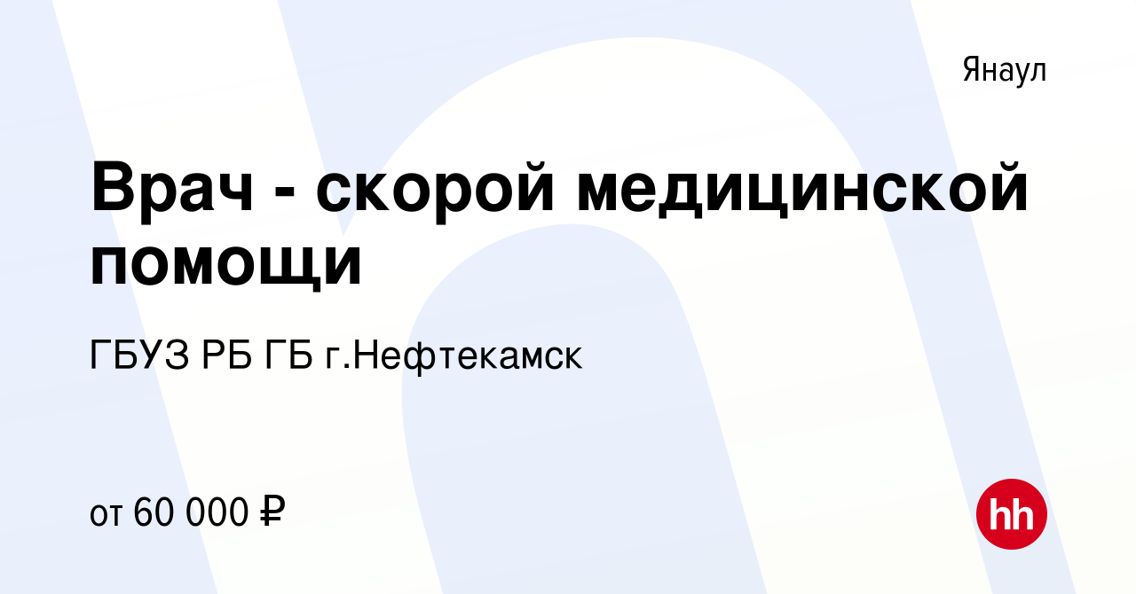 Вакансия Врач - скорой медицинской помощи в Янауле, работа в компании ГБУЗ  РБ ГБ г.Нефтекамск (вакансия в архиве c 13 января 2024)