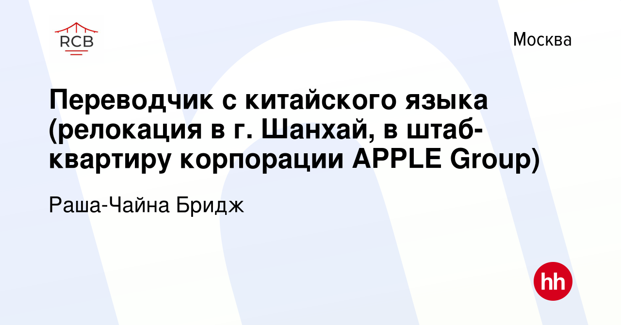 Вакансия Переводчик с китайского языка (релокация в г. Шанхай, в  штаб-квартиру корпорации APPLE Group) в Москве, работа в компании  Раша-Чайна Бридж (вакансия в архиве c 13 января 2024)