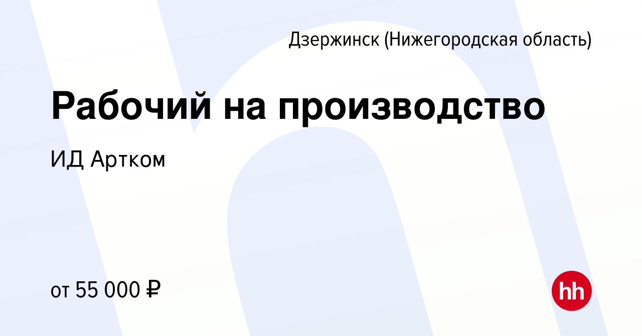 Вакансия Рабочий на производство в Дзержинске, работа в компании ИД Артком  (вакансия в архиве c 13 января 2024)