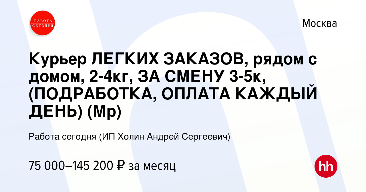 Вакансия Курьер ЛЕГКИХ ЗАКАЗОВ, рядом с домом, 2-4кг, ЗА СМЕНУ 3-5к,  (ПОДРАБОТКА, ОПЛАТА КАЖДЫЙ ДЕНЬ) (Мр) в Москве, работа в компании Работа  сегодня (ИП Холин Андрей Сергеевич) (вакансия в архиве c 13