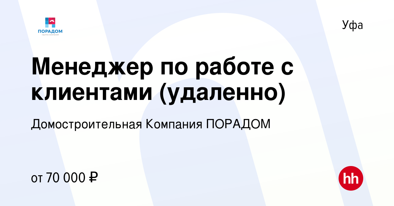 Вакансия Менеджер по работе с клиентами (удаленно) в Уфе, работа в компании  Домостроительная Компания ПОРАДОМ (вакансия в архиве c 27 марта 2024)