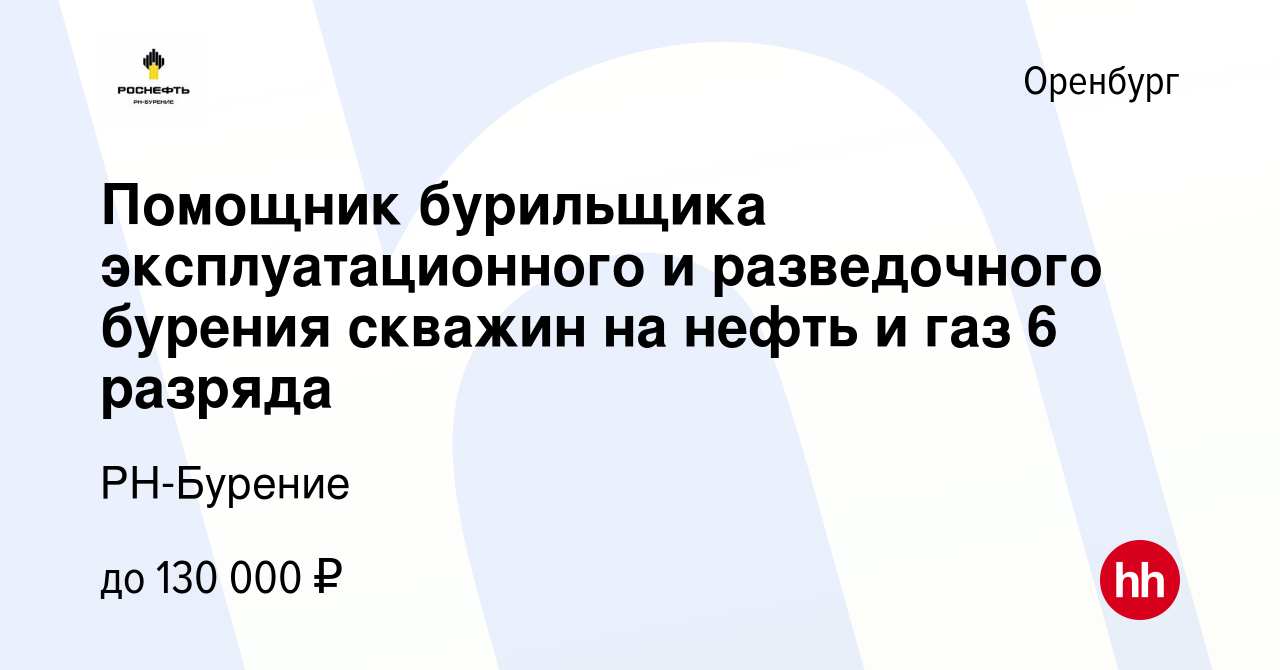 Вакансия Помощник бурильщика эксплуатационного и разведочного бурения  скважин на нефть и газ 6 разряда в Оренбурге, работа в компании РН-Бурение  (вакансия в архиве c 3 января 2024)