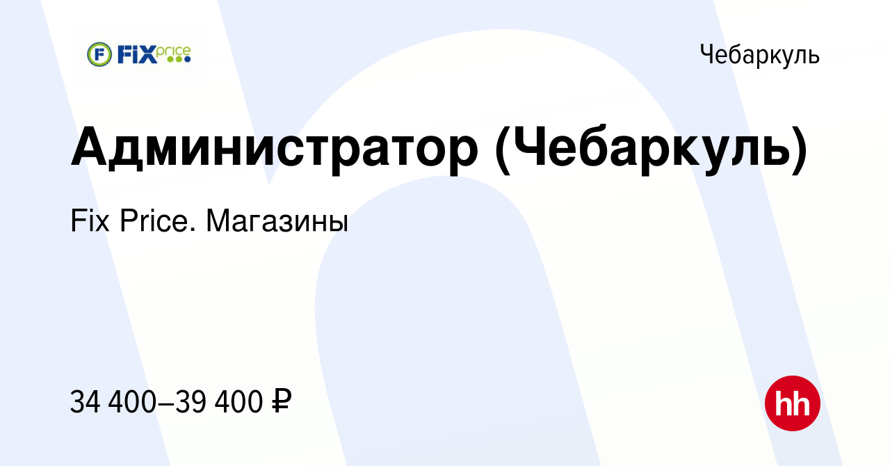 Вакансия Администратор (Чебаркуль) в Чебаркуле, работа в компании Fix  Price. Магазины (вакансия в архиве c 27 января 2024)