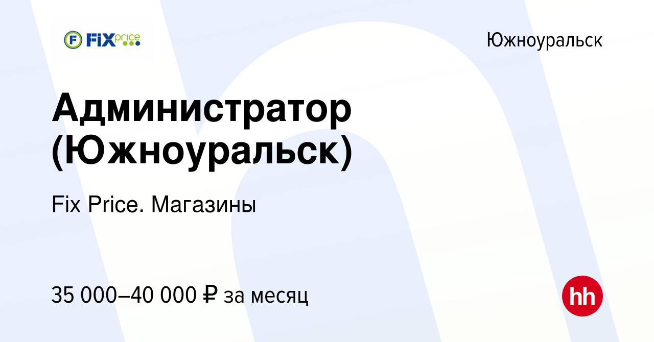 Вакансия Администратор (Южноуральск) в Южноуральске, работа в компании Fix  Price. Магазины (вакансия в архиве c 26 января 2024)