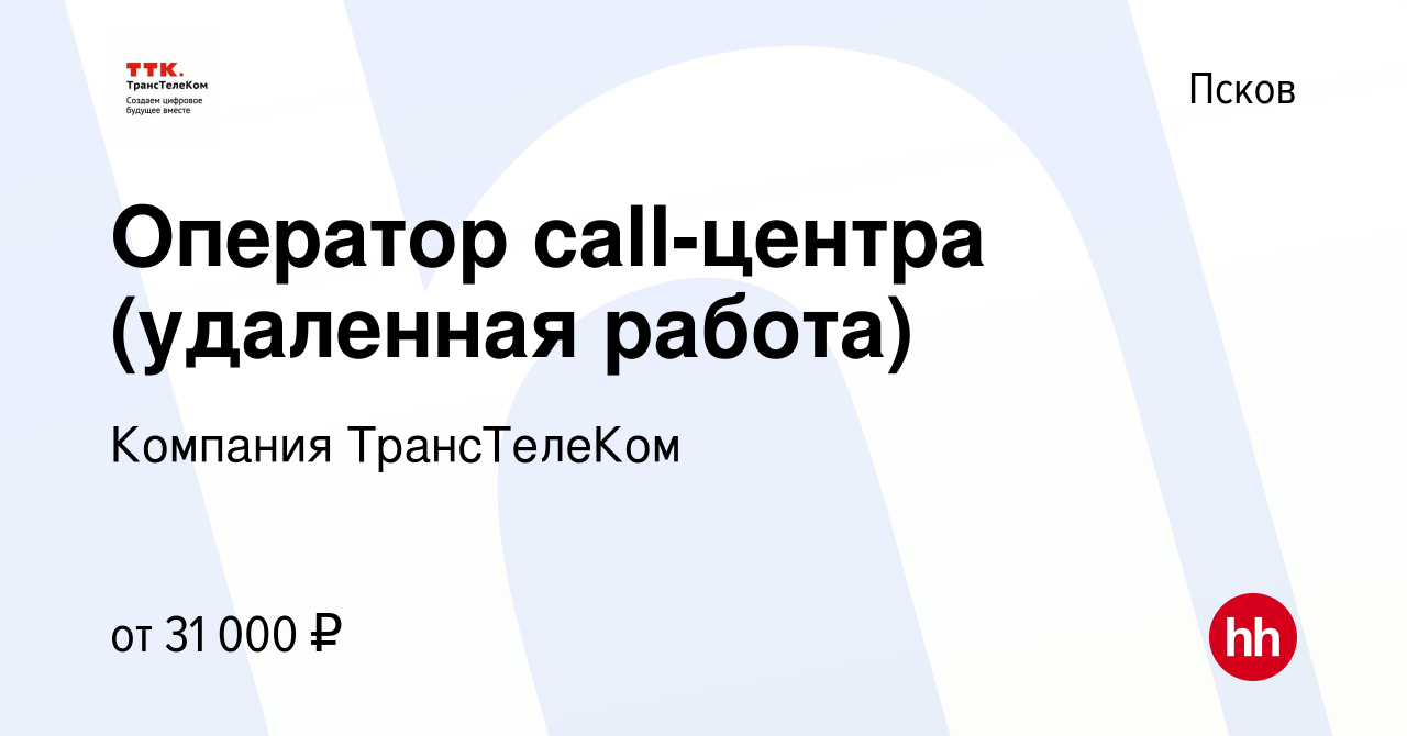 Вакансия Оператор call-центра (удаленная работа) в Пскове, работа в  компании Компания ТрансТелеКом (вакансия в архиве c 28 января 2024)