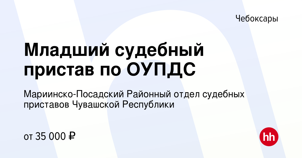 Вакансия Младший судебный пристав по ОУПДС в Чебоксарах, работа в компании  Мариинско-Посадский Районный отдел судебных приставов Чувашской Республики  (вакансия в архиве c 13 января 2024)