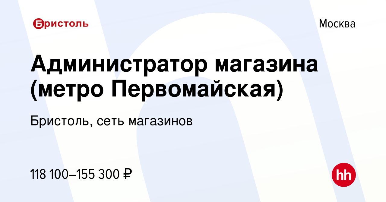 Вакансия Администратор магазина (метро Первомайская) в Москве, работа в  компании Бристоль, сеть магазинов (вакансия в архиве c 18 января 2024)