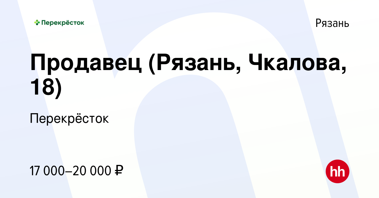 Вакансия Продавец (Рязань, Чкалова, 18) в Рязани, работа в компании  Перекрёсток (вакансия в архиве c 13 января 2024)