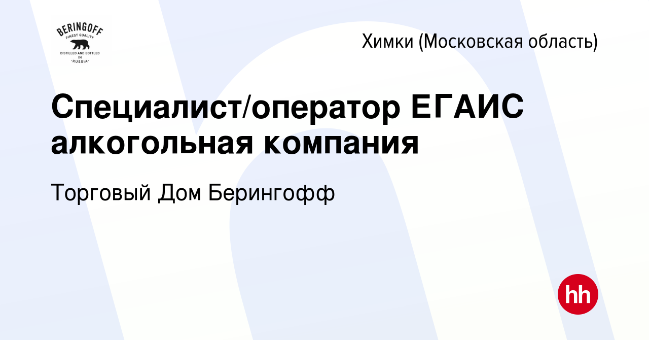 Вакансия Специалист/оператор ЕГАИС алкогольная компания в Химках, работа в  компании Торговый Дом Берингофф (вакансия в архиве c 18 января 2024)