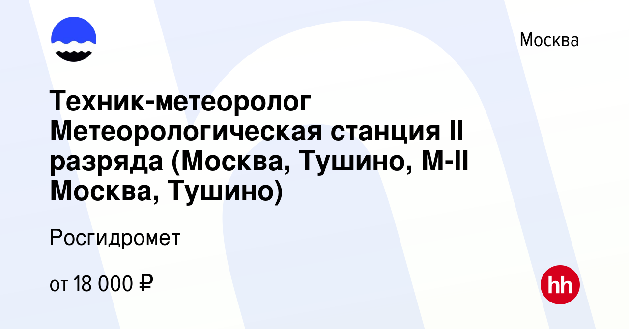 Вакансия Техник-метеоролог Метеорологическая станция II разряда (Москва,  Тушино, М-II Москва, Тушино) в Москве, работа в компании Росгидромет  (вакансия в архиве c 13 января 2024)