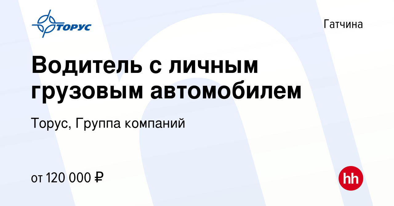 Вакансия Водитель с личным грузовым автомобилем в Гатчине, работа в  компании Торус, Группа компаний (вакансия в архиве c 13 января 2024)