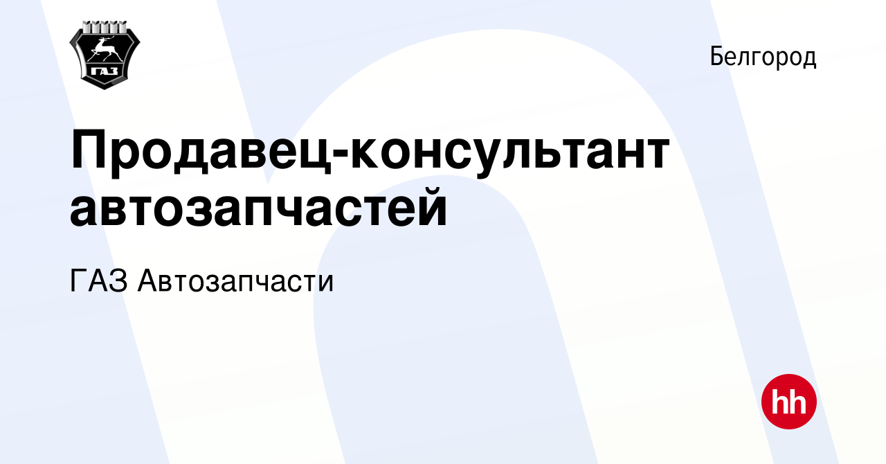 Вакансия Продавец-консультант автозапчастей в Белгороде, работа в компании  ГАЗ Автозапчасти (вакансия в архиве c 13 января 2024)