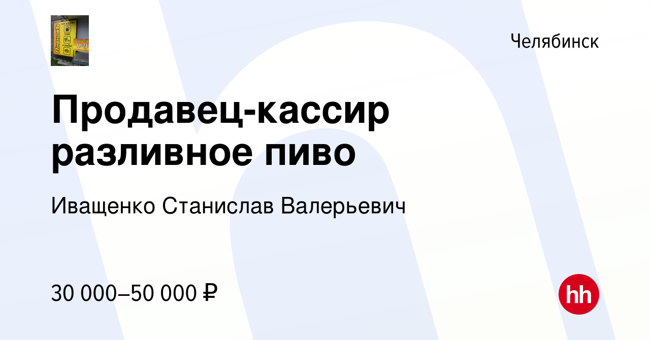 Вакансия Продавец-кассир разливное пиво в Челябинске, работа в компании  Иващенко Станислав Валерьевич (вакансия в архиве c 13 января 2024)