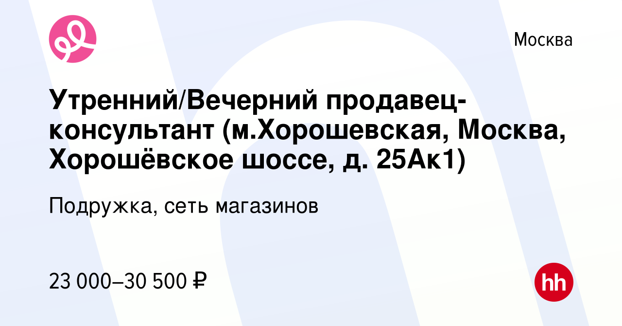 Вакансия Утренний/Вечерний продавец-консультант (м.Хорошевская, Москва,  Хорошёвское шоссе, д. 25Ак1) в Москве, работа в компании Подружка, сеть  магазинов (вакансия в архиве c 13 января 2024)