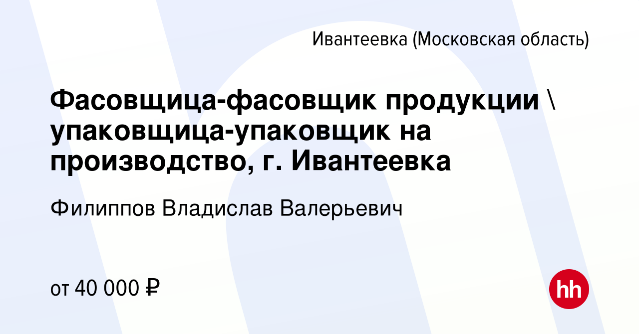 Вакансия Фасовщица-фасовщик продукции  упаковщица-упаковщик на  производство, г. Ивантеевка в Ивантеевке, работа в компании Филиппов  Владислав Валерьевич (вакансия в архиве c 13 января 2024)