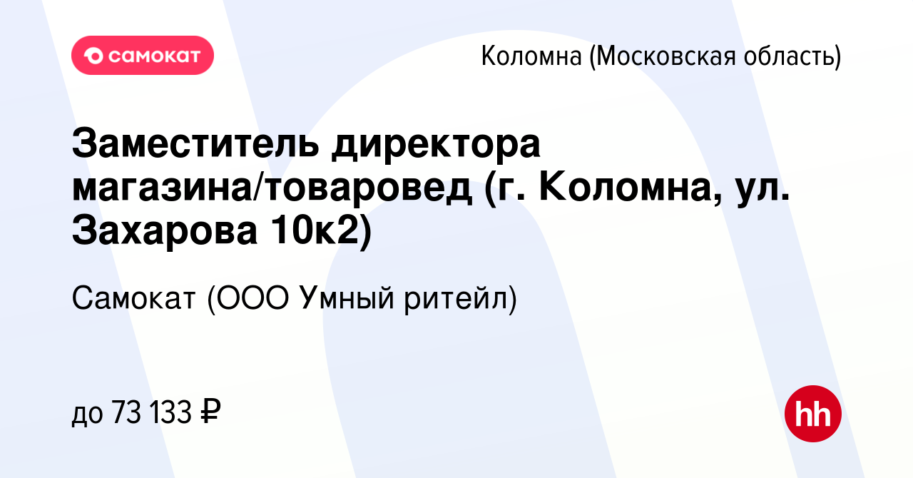 Вакансия Заместитель директора магазина/товаровед (г. Коломна, ул. Захарова  10к2) в Коломне, работа в компании Самокат (ООО Умный ритейл) (вакансия в  архиве c 12 декабря 2023)