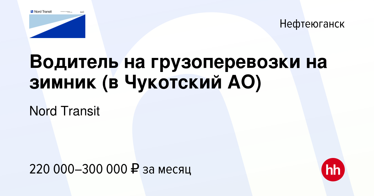 Вакансия Водитель на грузоперевозки на зимник (в Чукотский АО) в  Нефтеюганске, работа в компании Nord Transit (вакансия в архиве c 10 марта  2024)