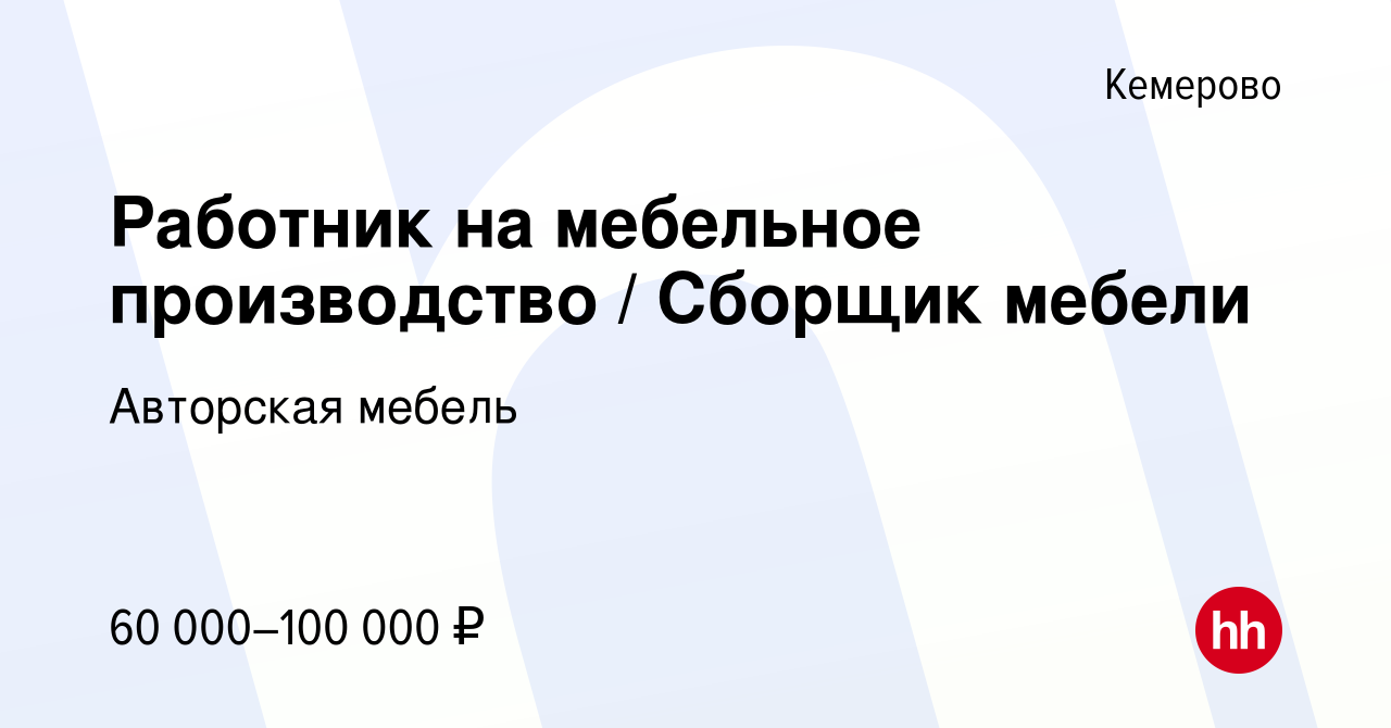 Вакансия Работник на мебельное производство / Сборщик мебели в Кемерове,  работа в компании Авторская мебель (вакансия в архиве c 13 января 2024)