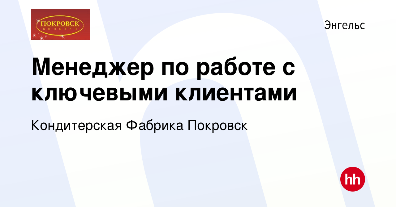 Вакансия Менеджер по работе с ключевыми клиентами в Энгельсе, работа в  компании Кондитерская Фабрика Покровск (вакансия в архиве c 13 января 2024)