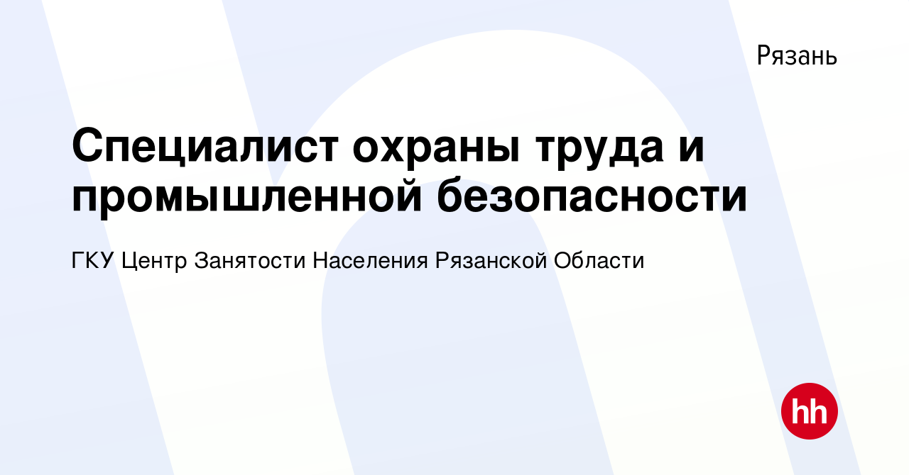 Вакансия Специалист охраны труда и промышленной безопасности в Рязани,  работа в компании Центр Занятости Населения Рязанской Области (вакансия в  архиве c 13 января 2024)