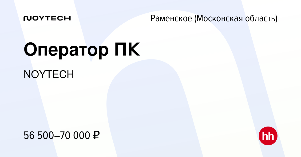 Вакансия Оператор ПК в Раменском, работа в компании NOYTECH (вакансия в  архиве c 9 февраля 2024)