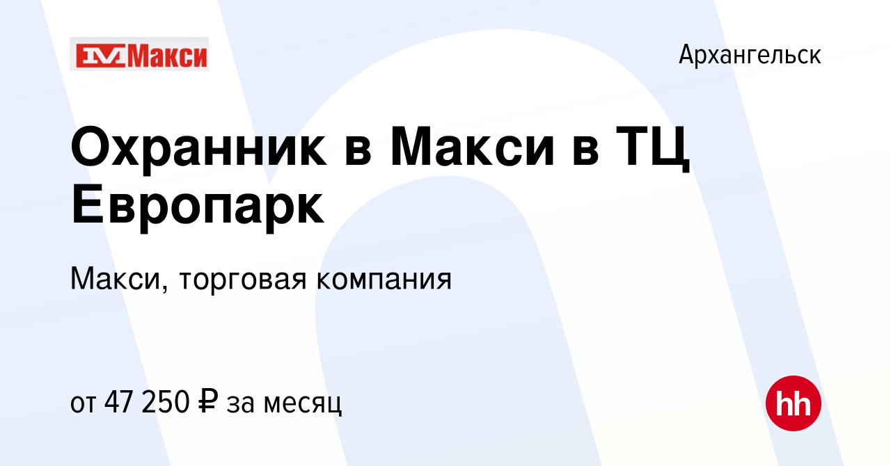 Вакансия Охранник в Макси в ТЦ Европарк в Архангельске, работа в компании  Макси, торговая компания (вакансия в архиве c 17 января 2024)