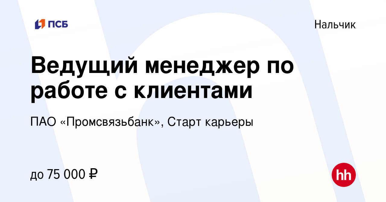 Вакансия Ведущий менеджер по работе с клиентами в Нальчике, работа в  компании ПАО «Промсвязьбанк», Старт карьеры (вакансия в архиве c 14 января  2024)