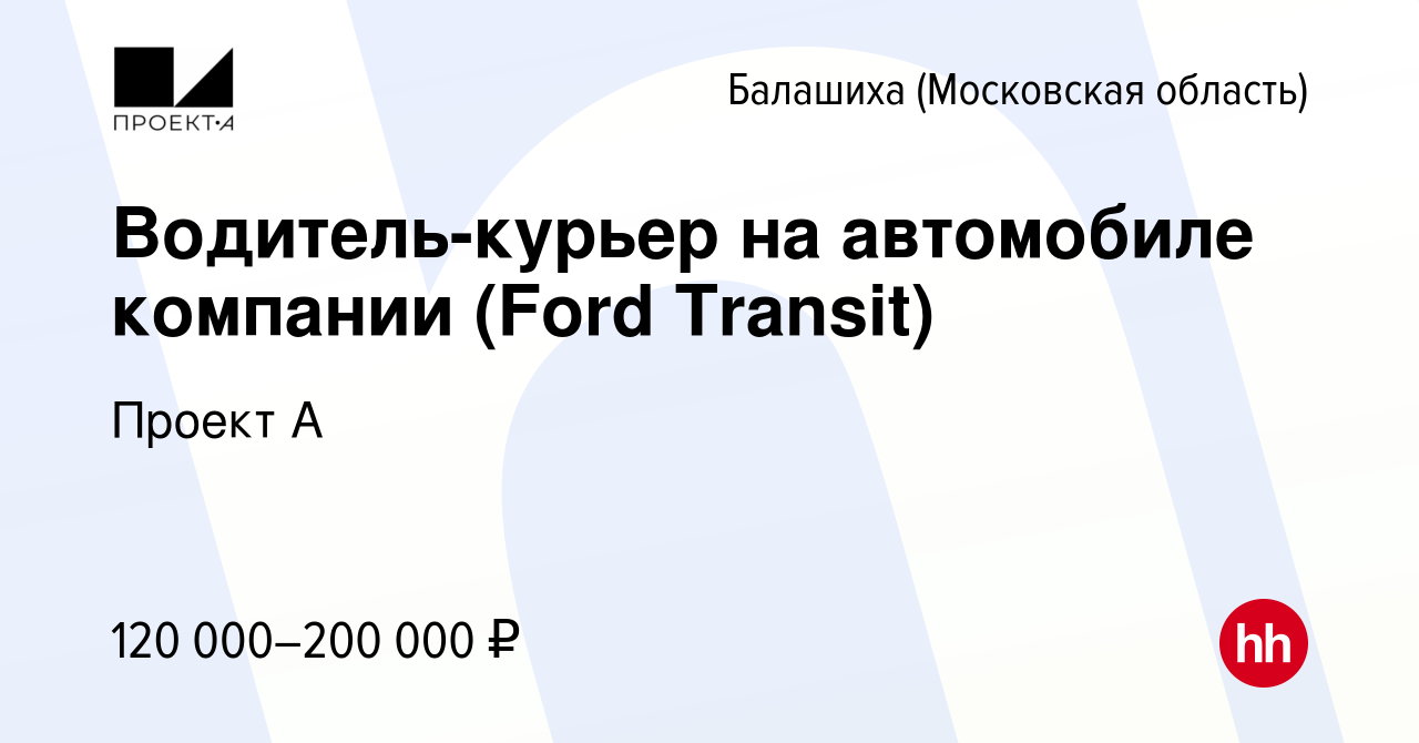 Вакансия Водитель-курьер на автомобиле компании (Ford Transit) в Балашихе,  работа в компании Проект А (вакансия в архиве c 3 февраля 2024)