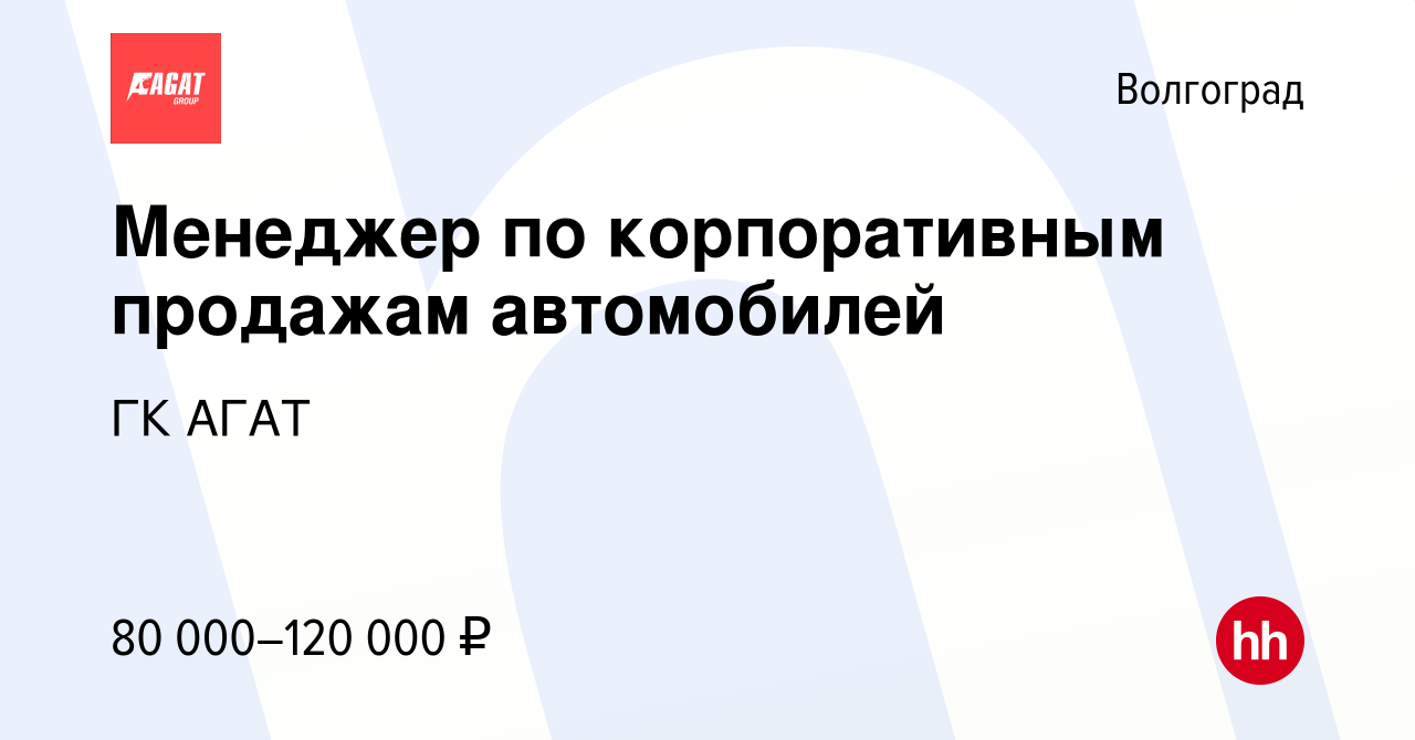 Вакансия Менеджер по корпоративным продажам автомобилей в Волгограде,  работа в компании ГК АГАТ (вакансия в архиве c 8 февраля 2024)