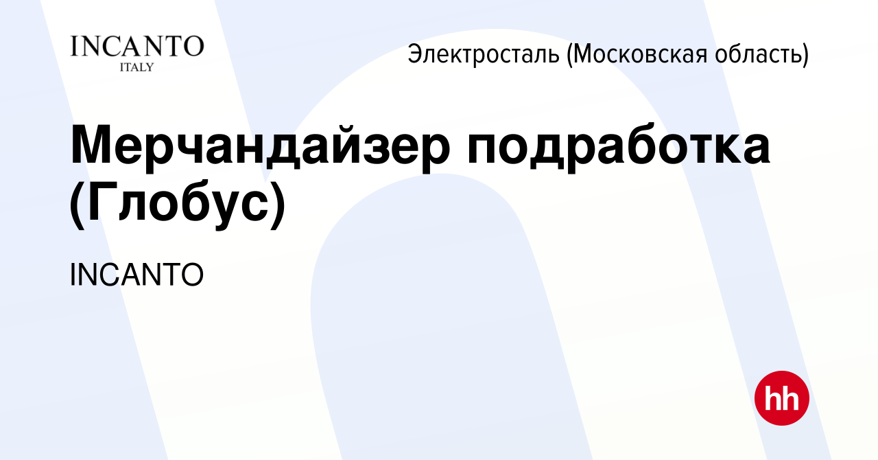 Вакансия Мерчандайзер подработка (Глобус) в Электростали, работа в компании  INCANTO