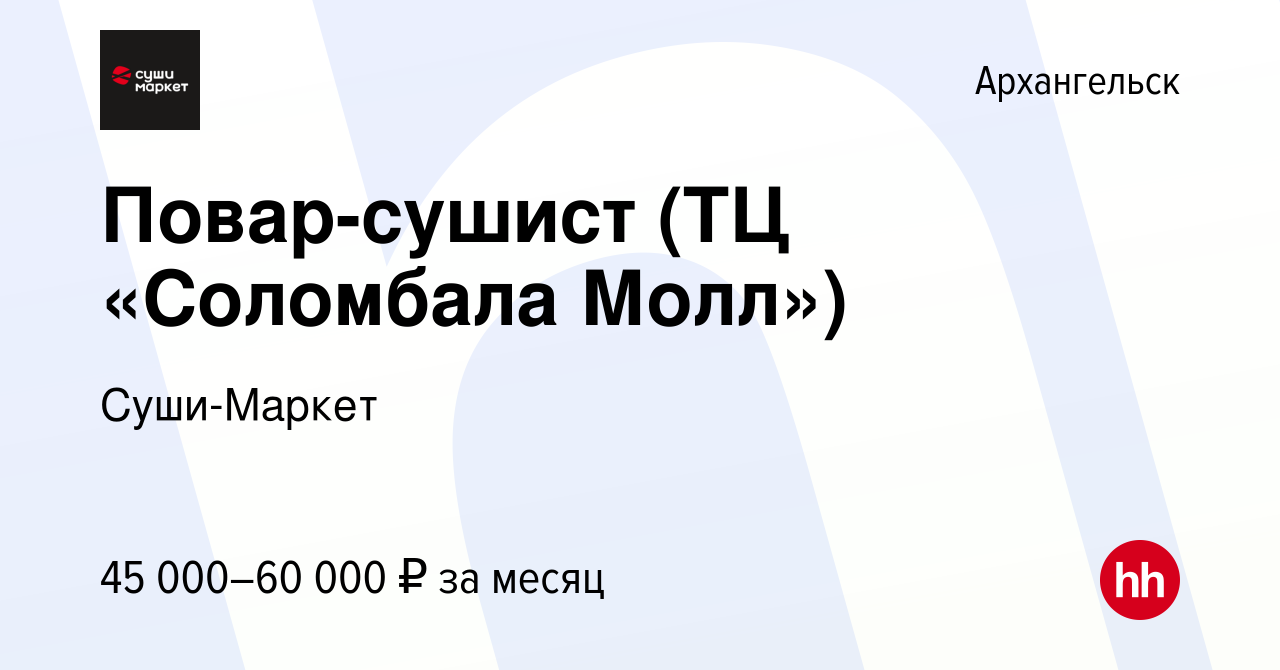 Вакансия Повар-сушист (ТЦ «Соломбала Молл») в Архангельске, работа в  компании Суши-Маркет (вакансия в архиве c 13 февраля 2024)