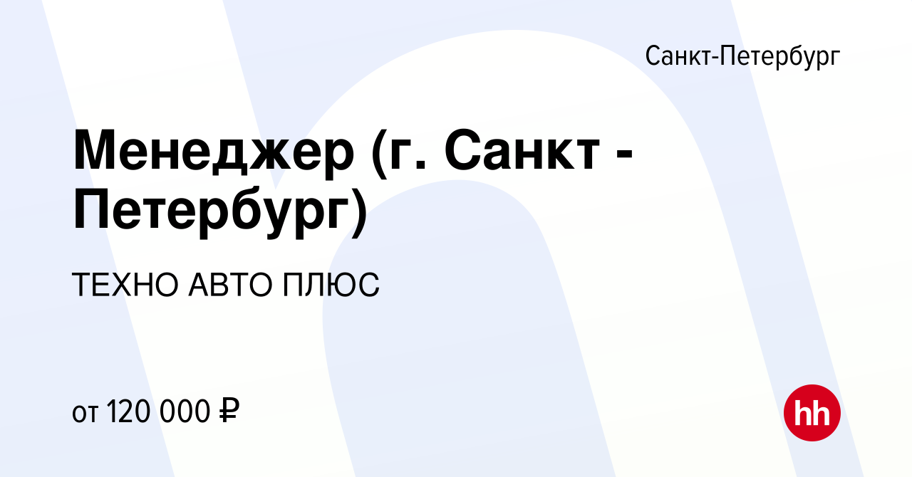 Вакансия Менеджер (г. Санкт - Петербург) в Санкт-Петербурге, работа в  компании ТЕХНО АВТО ПЛЮС (вакансия в архиве c 14 января 2024)