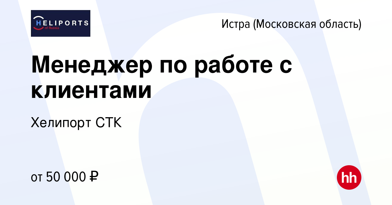 Вакансия Менеджер по работе с клиентами в Истре, работа в компании Хелипорт  СТК (вакансия в архиве c 14 января 2024)