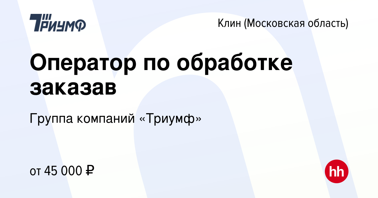 Вакансия Оператор по обработке заказав в Клину, работа в компании Группа  компаний «Триумф» (вакансия в архиве c 14 февраля 2024)